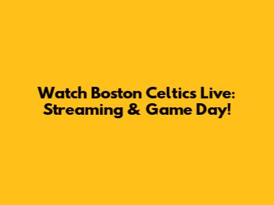 Watch Boston Celtics Live: Streaming & Game Day!