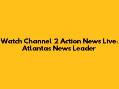 Watch Channel 2 Action News Live: Atlanta's News Leader