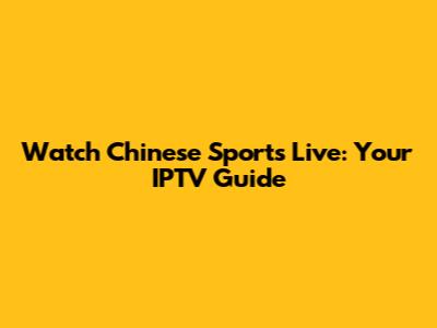 Watch Chinese Sports Live: Your IPTV Guide