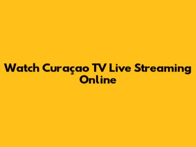 Watch Curaçao TV Live Streaming Online