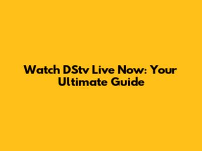 Watch DStv Live Now: Your Ultimate Guide