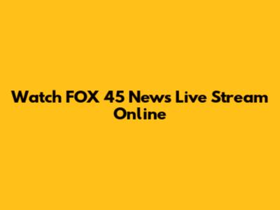 Watch FOX 45 News Live Stream Online