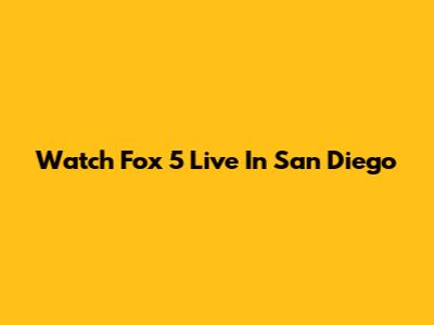 Watch Fox 5 Live In San Diego