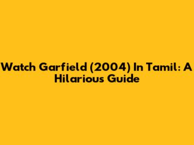 Watch Garfield (2004) In Tamil: A Hilarious Guide