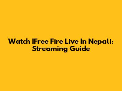 Watch IFree Fire Live In Nepali: Streaming Guide