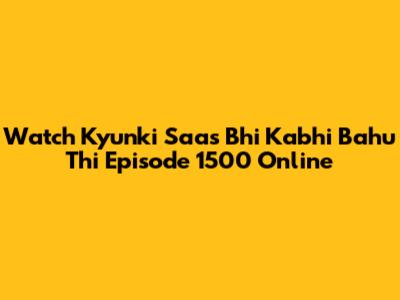 Watch Kyunki Saas Bhi Kabhi Bahu Thi Episode 1500 Online
