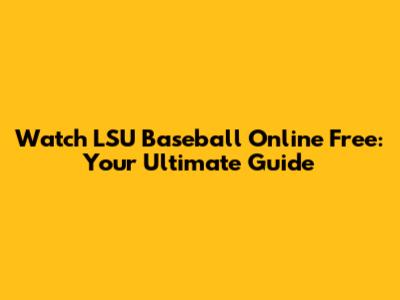 Watch LSU Baseball Online Free: Your Ultimate Guide