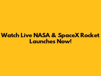Watch Live NASA & SpaceX Rocket Launches Now!
