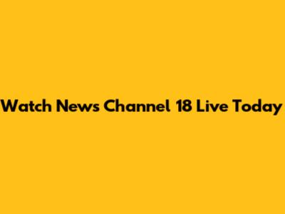 Watch News Channel 18 Live Today