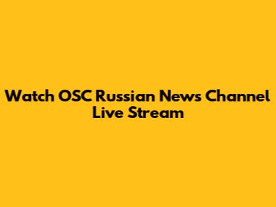 Watch OSC Russian News Channel Live Stream