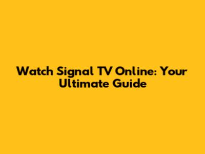 Watch Signal TV Online: Your Ultimate Guide