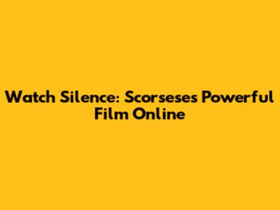 Watch Silence: Scorsese's Powerful Film Online