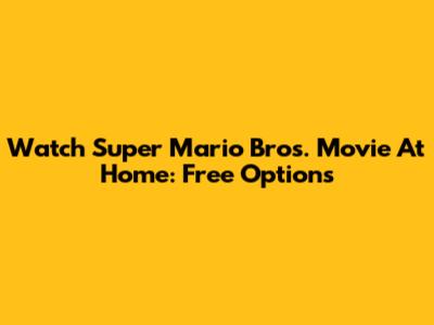 Watch Super Mario Bros. Movie At Home: Free Options