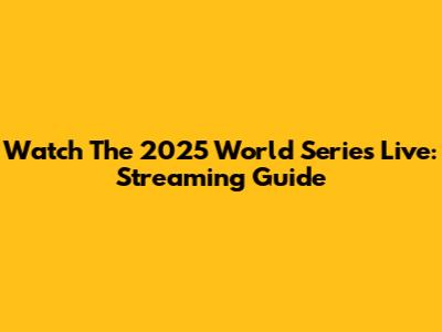 Watch The 2025 World Series Live: Streaming Guide