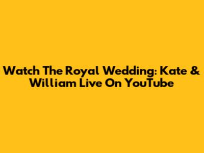 Watch The Royal Wedding: Kate & William Live On YouTube