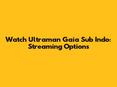 Watch Ultraman Gaia Sub Indo: Streaming Options
