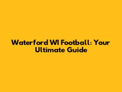 Waterford WI Football: Your Ultimate Guide
