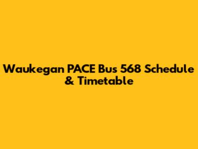 Waukegan PACE Bus 568 Schedule & Timetable