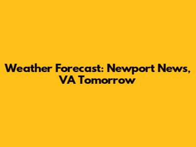 Weather Forecast: Newport News, VA Tomorrow