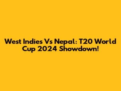 West Indies Vs Nepal: T20 World Cup 2024 Showdown!
