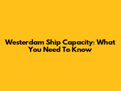 Westerdam Ship Capacity: What You Need To Know