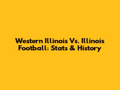 Western Illinois Vs. Illinois Football: Stats & History