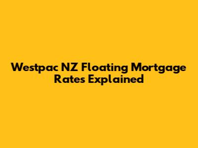 Westpac NZ Floating Mortgage Rates Explained