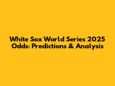 White Sox World Series 2025 Odds: Predictions & Analysis