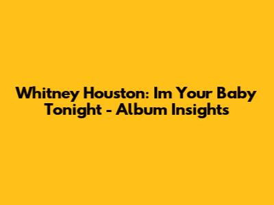 Whitney Houston: I'm Your Baby Tonight - Album Insights