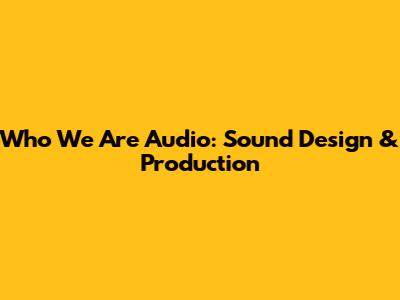 Who We Are Audio: Sound Design & Production