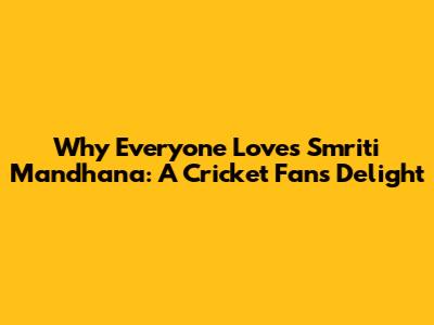 Why Everyone Loves Smriti Mandhana: A Cricket Fan's Delight