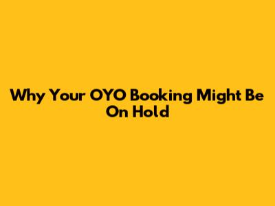 Why Your OYO Booking Might Be On Hold