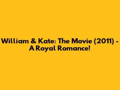 William & Kate: The Movie (2011) - A Royal Romance!