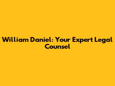 William Daniel: Your Expert Legal Counsel