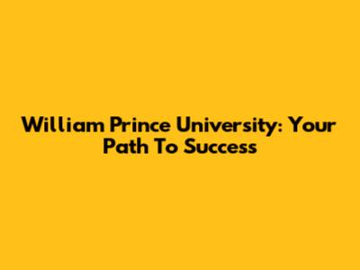 William Prince University: Your Path To Success