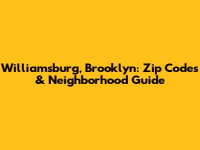 Williamsburg, Brooklyn: Zip Codes & Neighborhood Guide