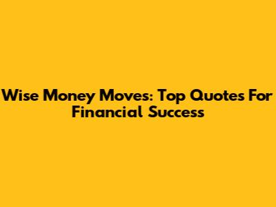 Wise Money Moves: Top Quotes For Financial Success