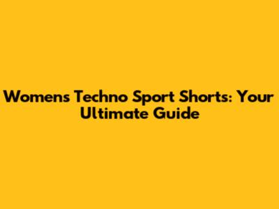 Women's Techno Sport Shorts: Your Ultimate Guide