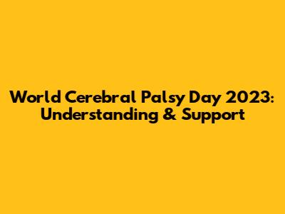 World Cerebral Palsy Day 2023: Understanding & Support