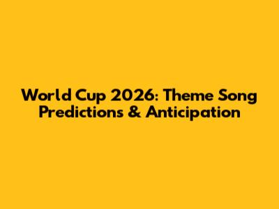 World Cup 2026: Theme Song Predictions & Anticipation