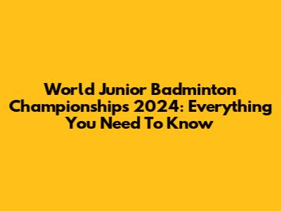 World Junior Badminton Championships 2024: Everything You Need To Know