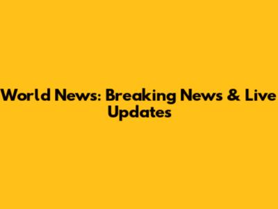 World News: Breaking News & Live Updates