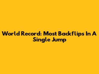 World Record: Most Backflips In A Single Jump