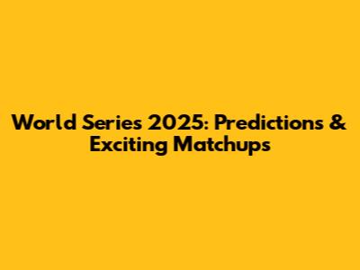 World Series 2025: Predictions & Exciting Matchups