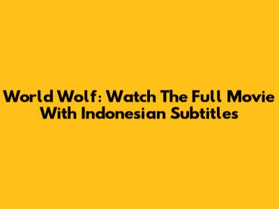 World Wolf: Watch The Full Movie With Indonesian Subtitles