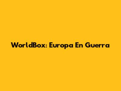 WorldBox: Europa En Guerra