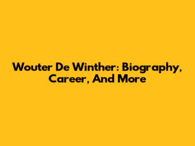 Wouter De Winther: Biography, Career, And More