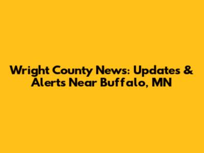 Wright County News: Updates & Alerts Near Buffalo, MN