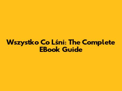 Wszystko Co Lśni: The Complete EBook Guide