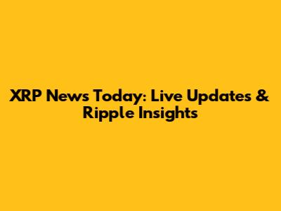 XRP News Today: Live Updates & Ripple Insights